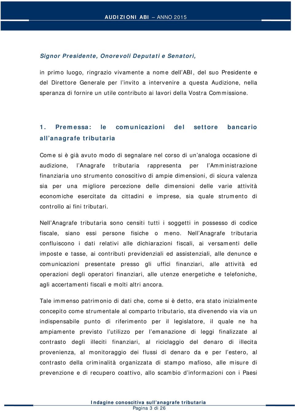 Premessa: le comunicazioni del settore bancario all anagrafe tributaria Come si è già avuto modo di segnalare nel corso di un analoga occasione di audizione, l Anagrafe tributaria rappresenta per l