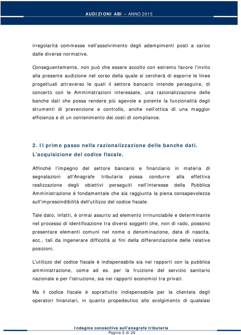 bancario intende perseguire, di concerto con le Amministrazioni interessate, una razionalizzazione delle banche dati che possa rendere più agevole e potente la funzionalità degli strumenti di