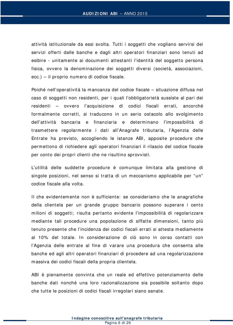 fisica, ovvero la denominazione dei soggetti diversi (società, associazioni, ecc.) il proprio numero di codice fiscale.