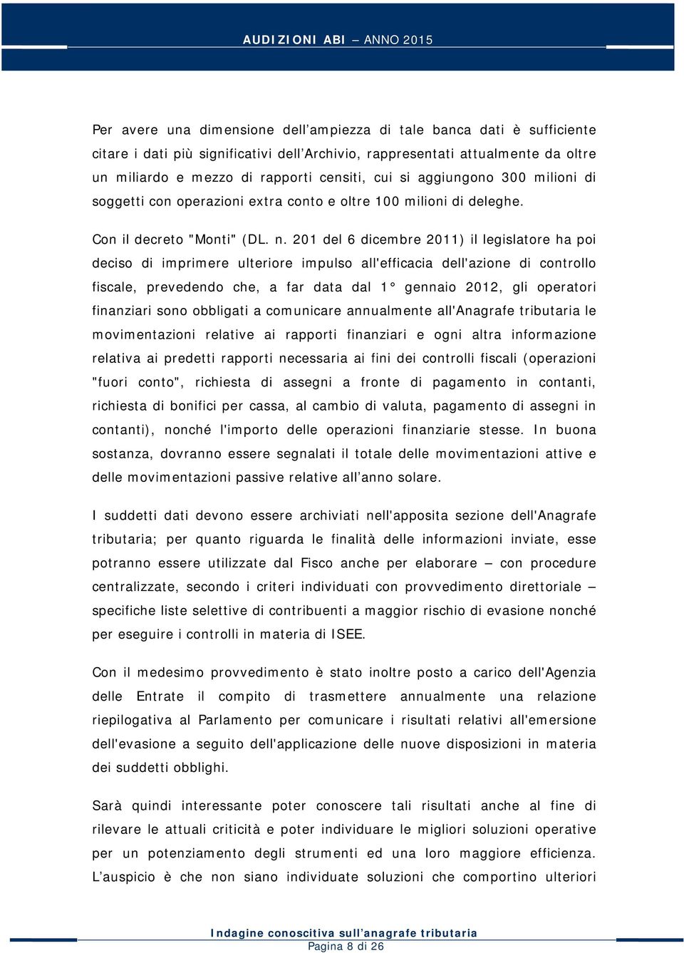 201 del 6 dicembre 2011) il legislatore ha poi deciso di imprimere ulteriore impulso all'efficacia dell'azione di controllo fiscale, prevedendo che, a far data dal 1 gennaio 2012, gli operatori