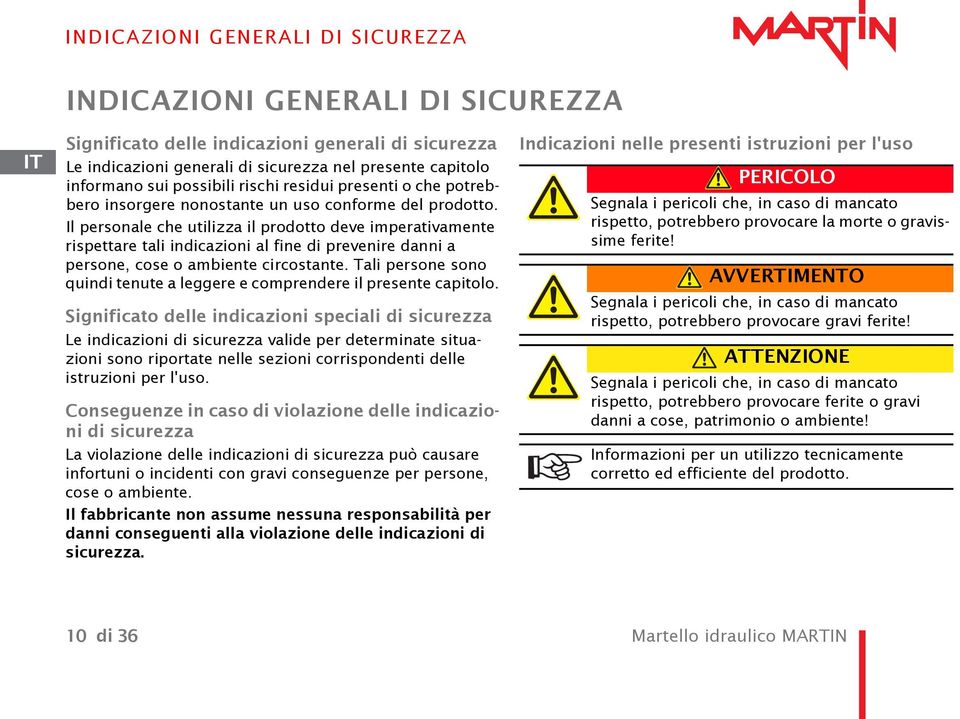 Il personale che utilizza il prodotto deve imperativamente rispettare tali indicazioni al fine di prevenire danni a persone, cose o ambiente circostante.