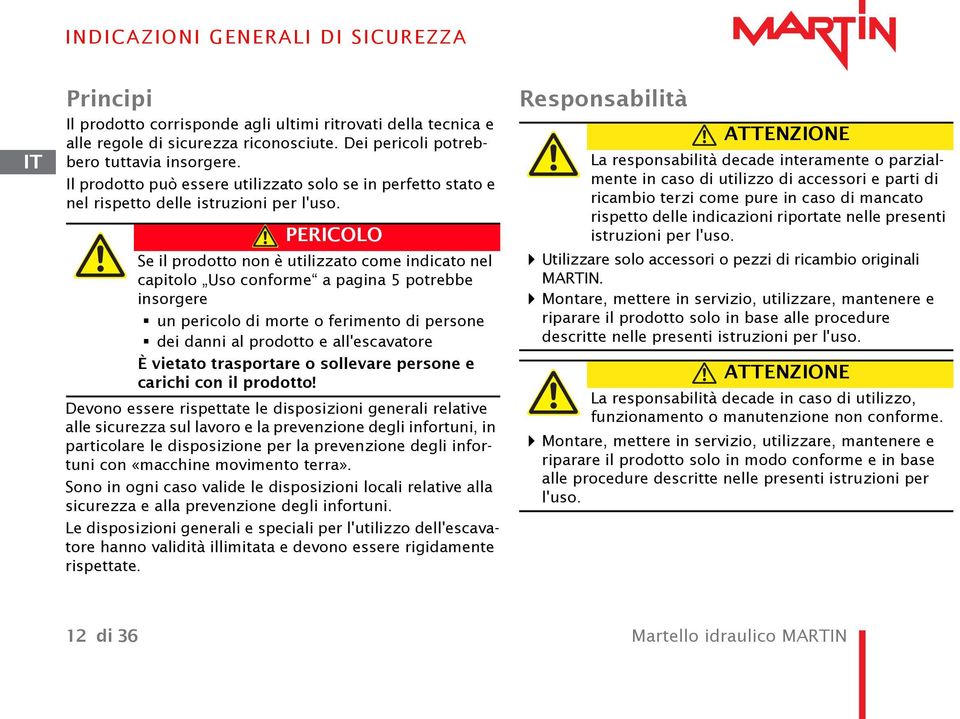 PERICOLO Se il prodotto non è utilizzato come indicato nel capitolo Uso conforme a pagina 5 potrebbe insorgere un pericolo di morte o ferimento di persone dei danni al prodotto e all'escavatore È