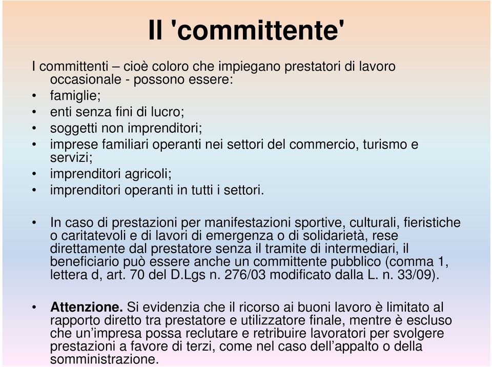 In caso di prestazioni per manifestazioni sportive, culturali, fieristiche o caritatevoli e di lavori di emergenza o di solidarietà, rese direttamente dal prestatore senza il tramite di intermediari,