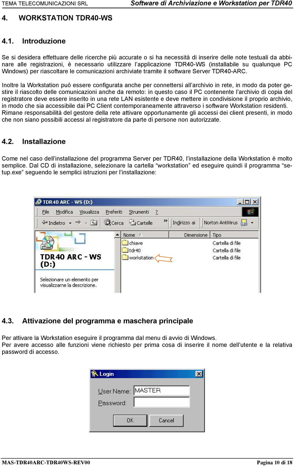 (installabile su qualunque PC Windows) per riascoltare le comunicazioni archiviate tramite il software Server TDR40-ARC.