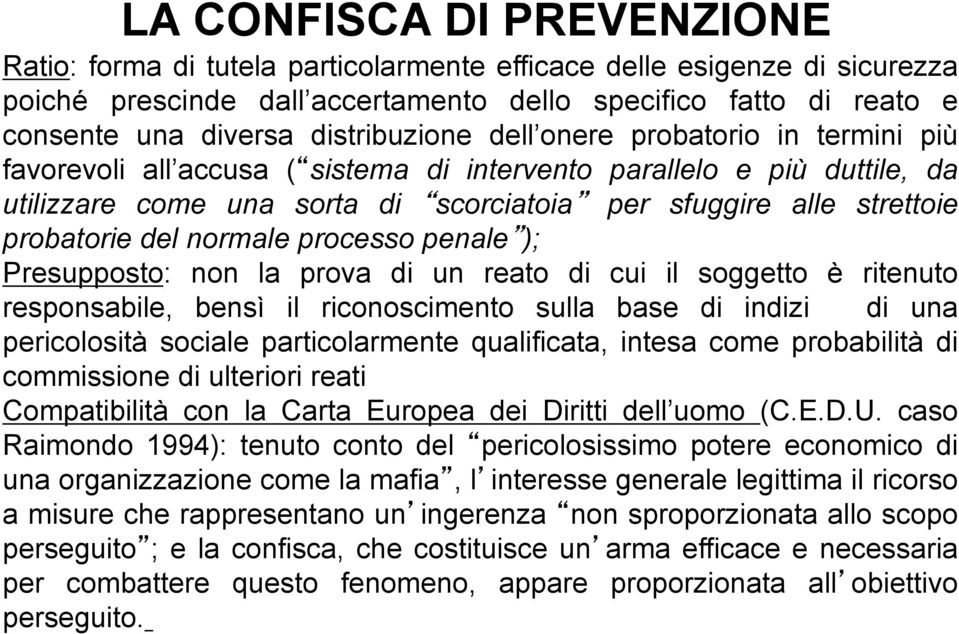 probatorie del normale processo penale ); Presupposto: non la prova di un reato di cui il soggetto è ritenuto responsabile, bensì il riconoscimento sulla base di indizi di una pericolosità sociale