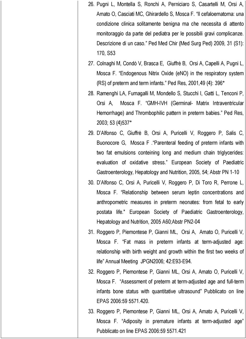 Ped Med Chir (Med Surg Ped) 2009, 31 (S1): 170, S53 27. Colnaghi M, Condò V, Brasca E, Giuffrè B, Orsi A, Capelli A, Pugni L, Mosca F.