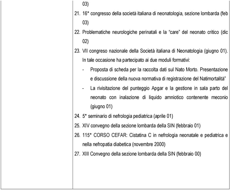 Presentazione e discussione della nuova normativa di registrazione del Natimortalità - La rivisitazione del punteggio Apgar e la gestione in sala parto del neonato con inalazione di liquido amniotico