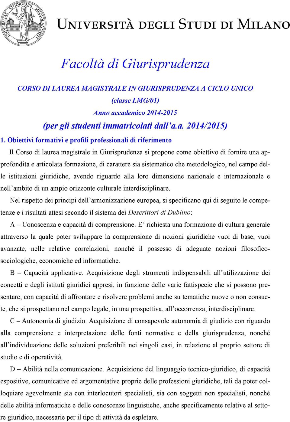 sia sistematico che metodologico, nel campo delle istituzioni giuridiche, avendo riguardo alla loro dimensione nazionale e internazionale e nell ambito di un ampio orizzonte culturale