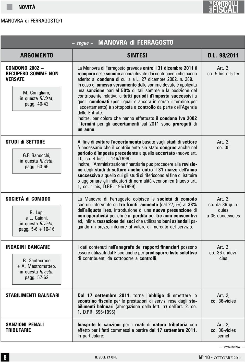 5-6 e 10-16 La Manovra di Ferragosto prevede entro il 31 dicembre 2011 il recupero delle somme ancora dovute dai contribuenti che hanno aderito al condono di cui alla L. 27 dicembre 2002, n. 289.