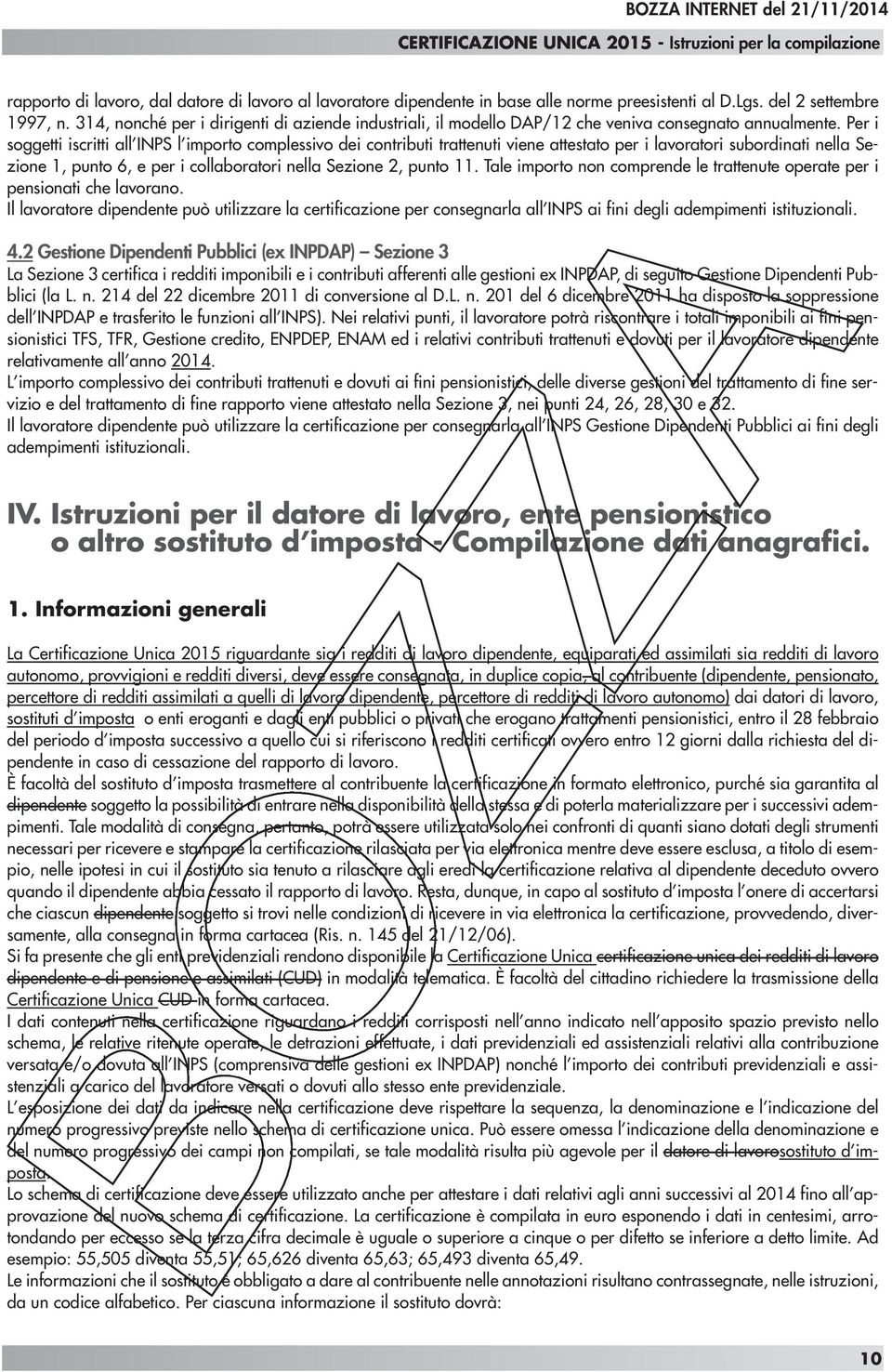 Per i soggetti iscritti all INPS l importo complessivo dei contributi trattenuti viene attestato per i lavoratori subordinati nella Sezione 1, punto 6, e per i collaboratori nella Sezione 2, punto 11.