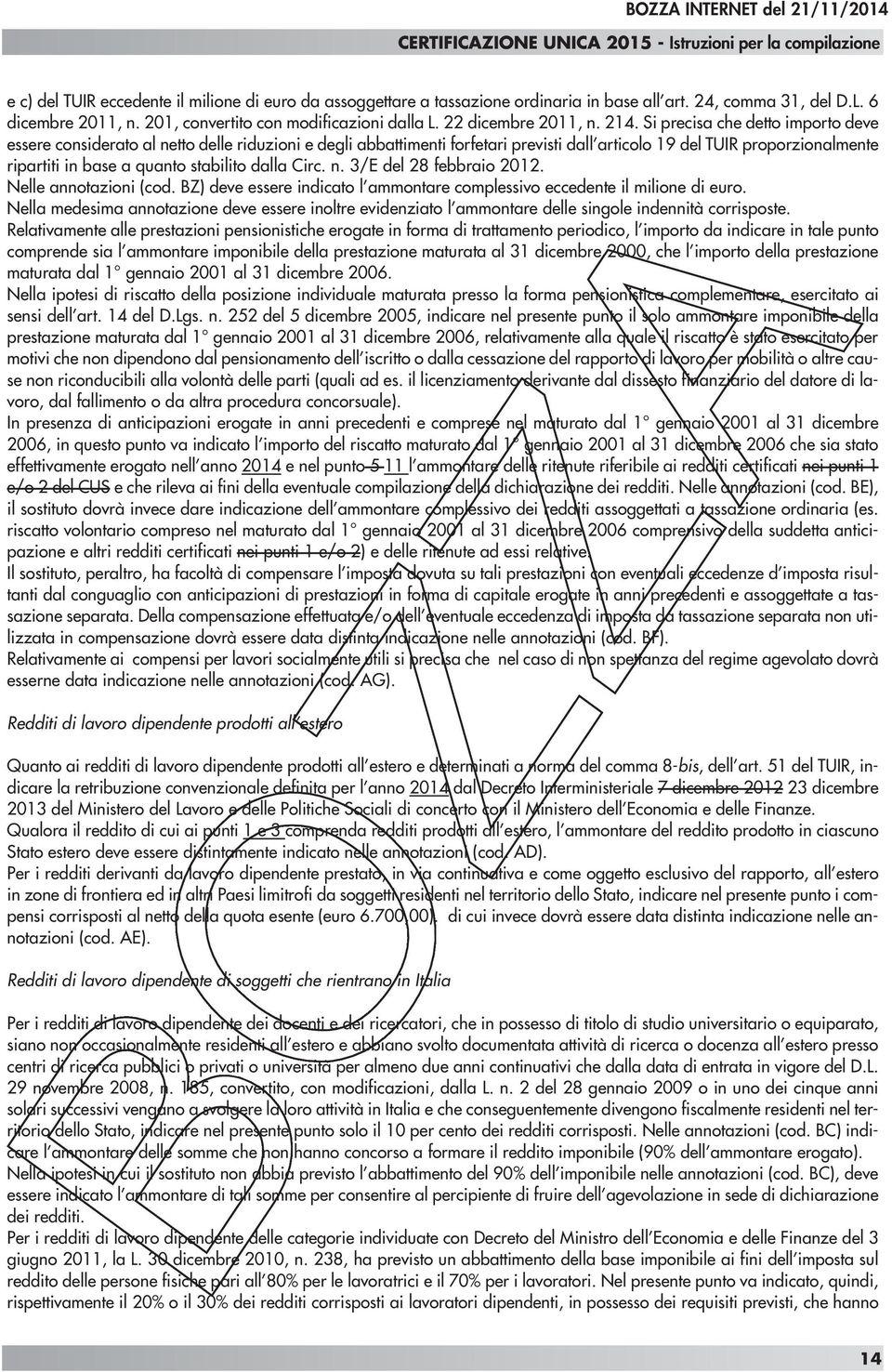 Si precisa che detto importo deve essere considerato al netto delle riduzioni e degli abbattimenti forfetari previsti dall articolo 19 del TUIR proporzionalmente ripartiti in base a quanto stabilito