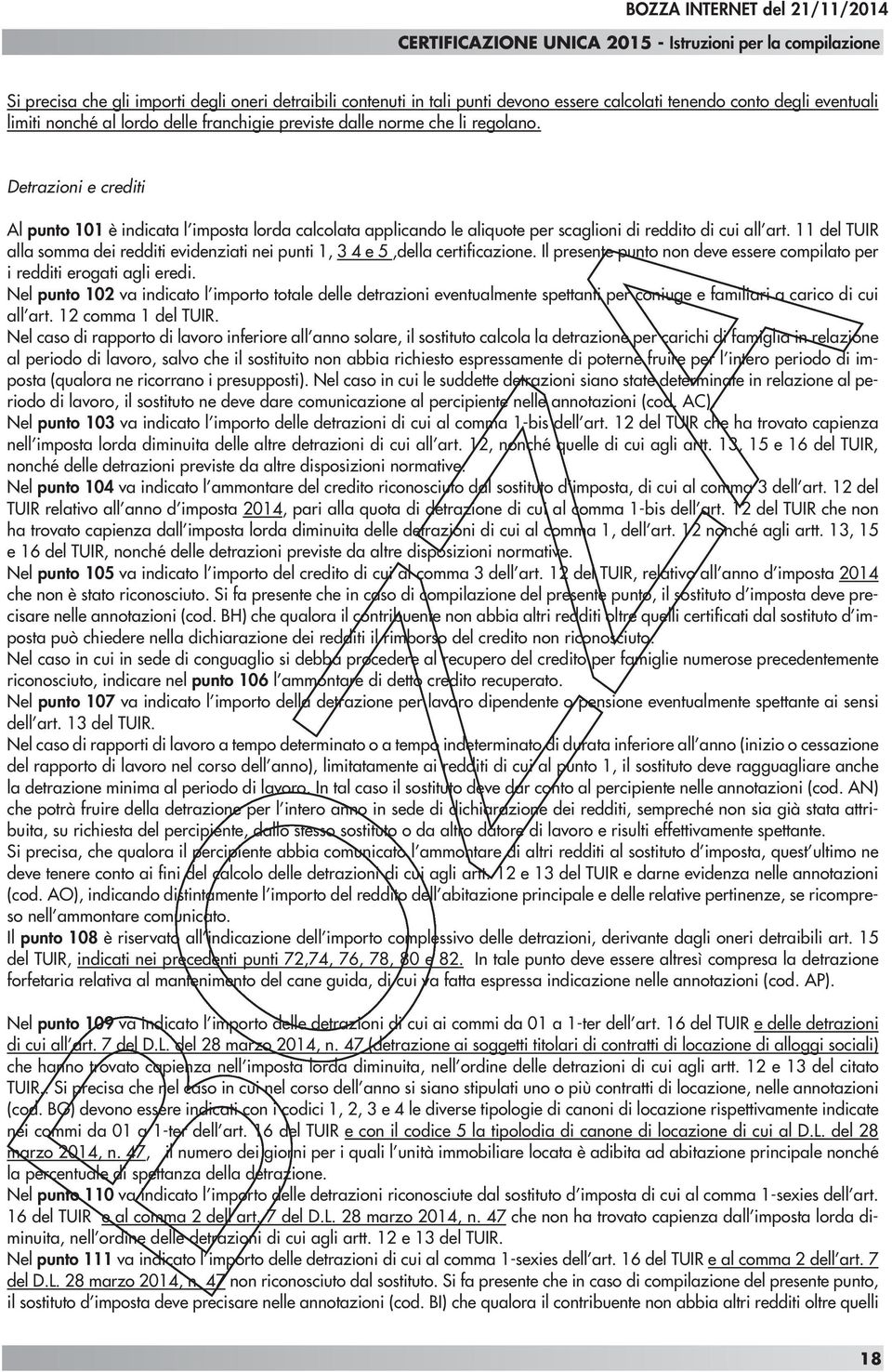 11 del TUIR alla somma dei redditi evidenziati nei punti 1, 3 4 e 5,della certificazione. Il presente punto non deve essere compilato per i redditi erogati agli eredi.