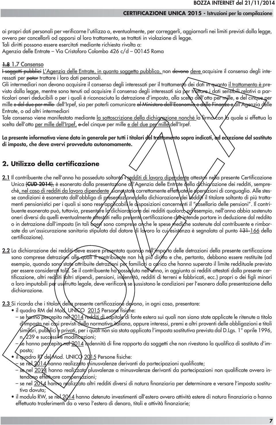 7 Consenso I soggetti pubblici L Agenzia delle Entrate, in quanto soggetto pubblico, non devono deve acquisire il consenso degli interessati per poter trattare i loro dati personali.