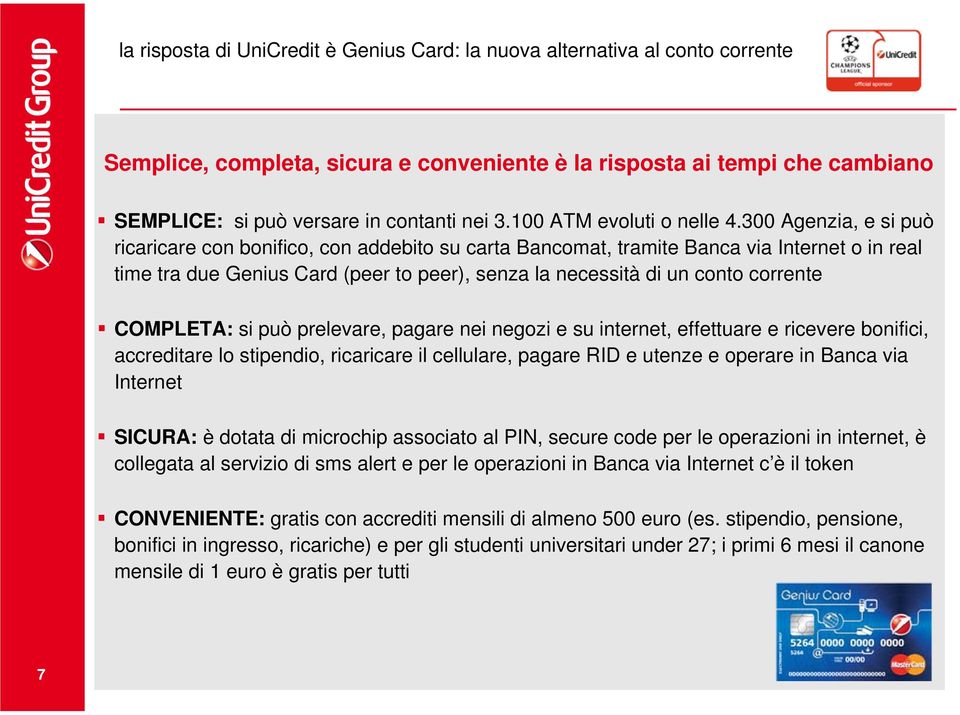 300 Agenzia, e si può ricaricare con bonifico, con addebito su carta Bancomat, tramite Banca via Internet o in real time tra due Genius Card (peer to peer), senza la necessità di un conto corrente