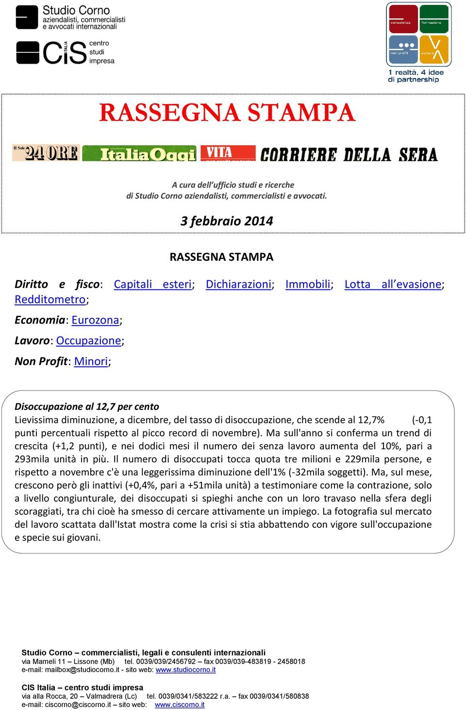 Disoccupazione al 12,7 per cento Lievissima diminuzione, a dicembre, del tasso di disoccupazione, che scende al 12,7% (-0,1 punti percentuali rispetto al picco record di novembre).