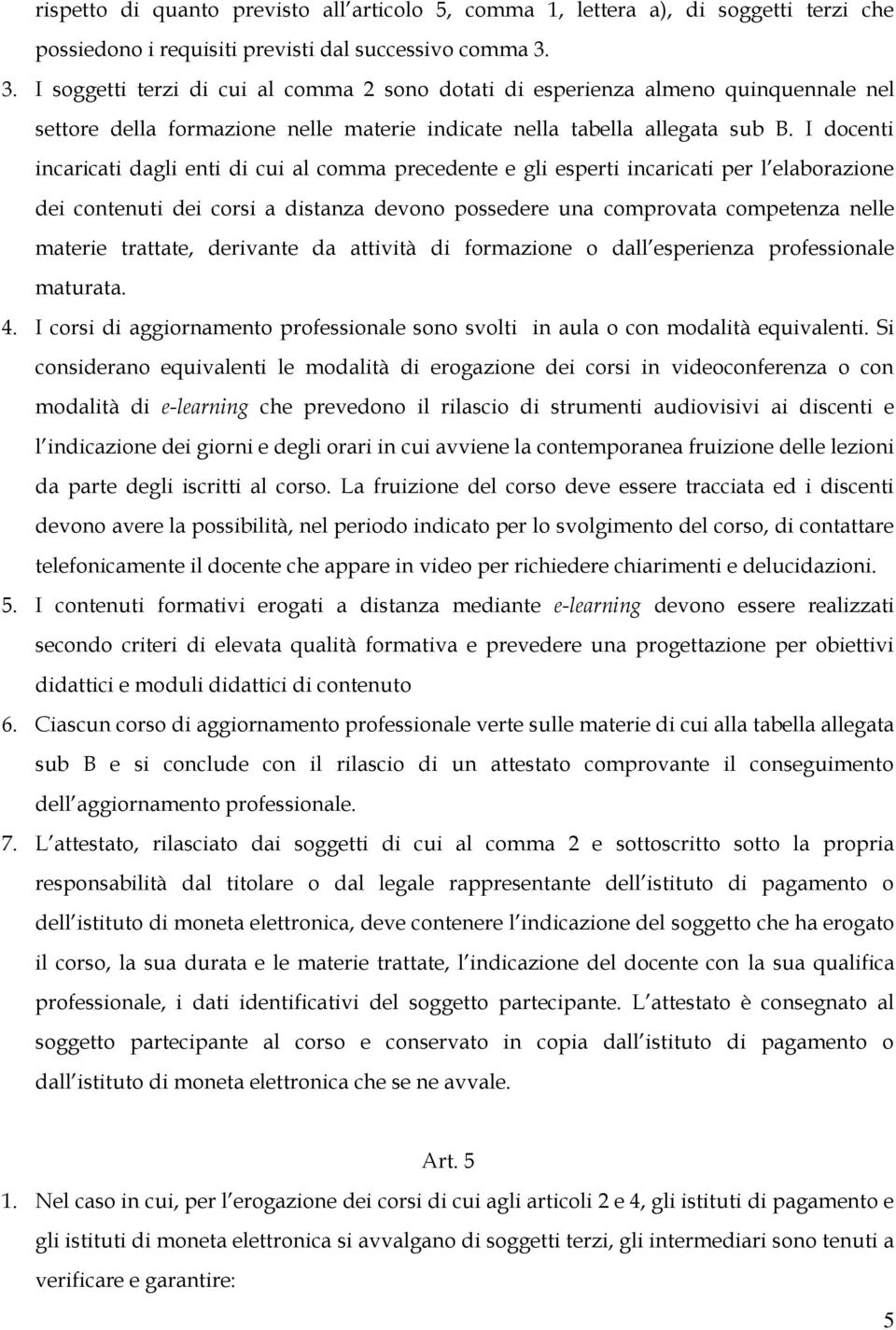 I docenti incaricati dagli enti di cui al comma precedente e gli esperti incaricati per l elaborazione dei contenuti dei corsi a distanza devono possedere una comprovata competenza nelle materie