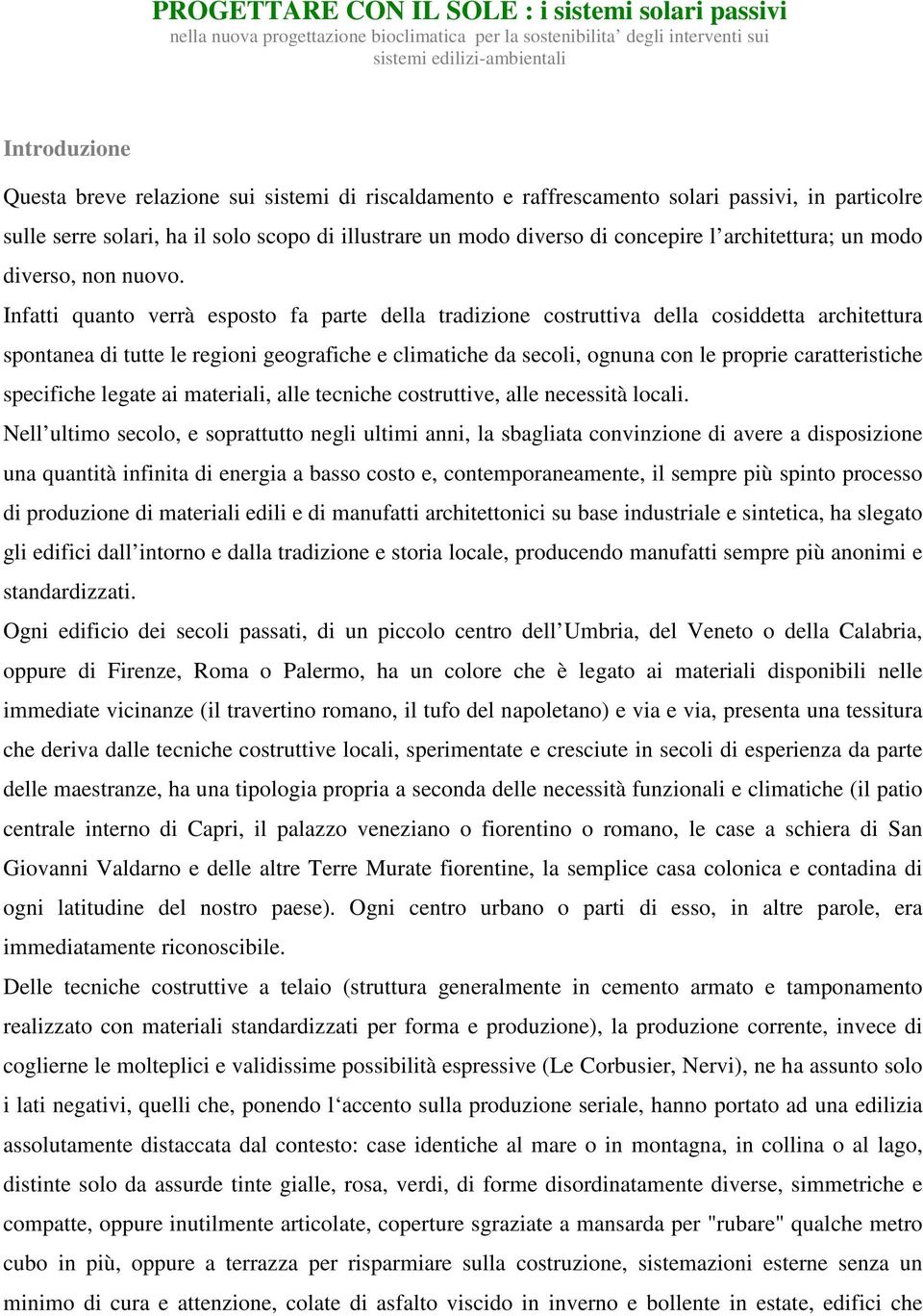 Infatti quanto verrà esposto fa parte della tradizione costruttiva della cosiddetta architettura spontanea di tutte le regioni geografiche e climatiche da secoli, ognuna con le proprie