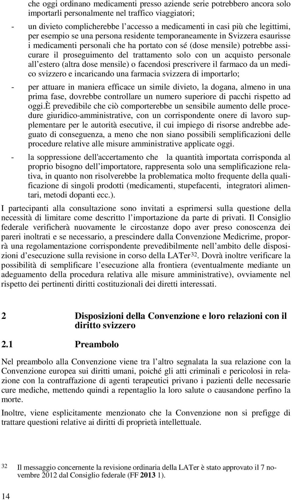 solo con un acquisto personale all estero (altra dose mensile) o facendosi prescrivere il farmaco da un medico svizzero e incaricando una farmacia svizzera di importarlo; - per attuare in maniera