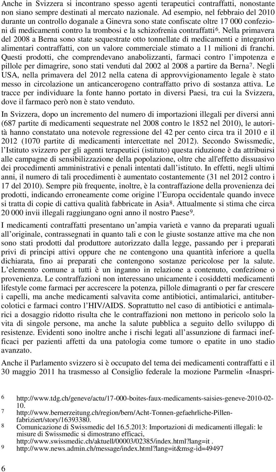 Nella primavera del 2008 a Berna sono state sequestrate otto tonnellate di medicamenti e integratori alimentari contraffatti, con un valore commerciale stimato a 11 milioni di franchi.