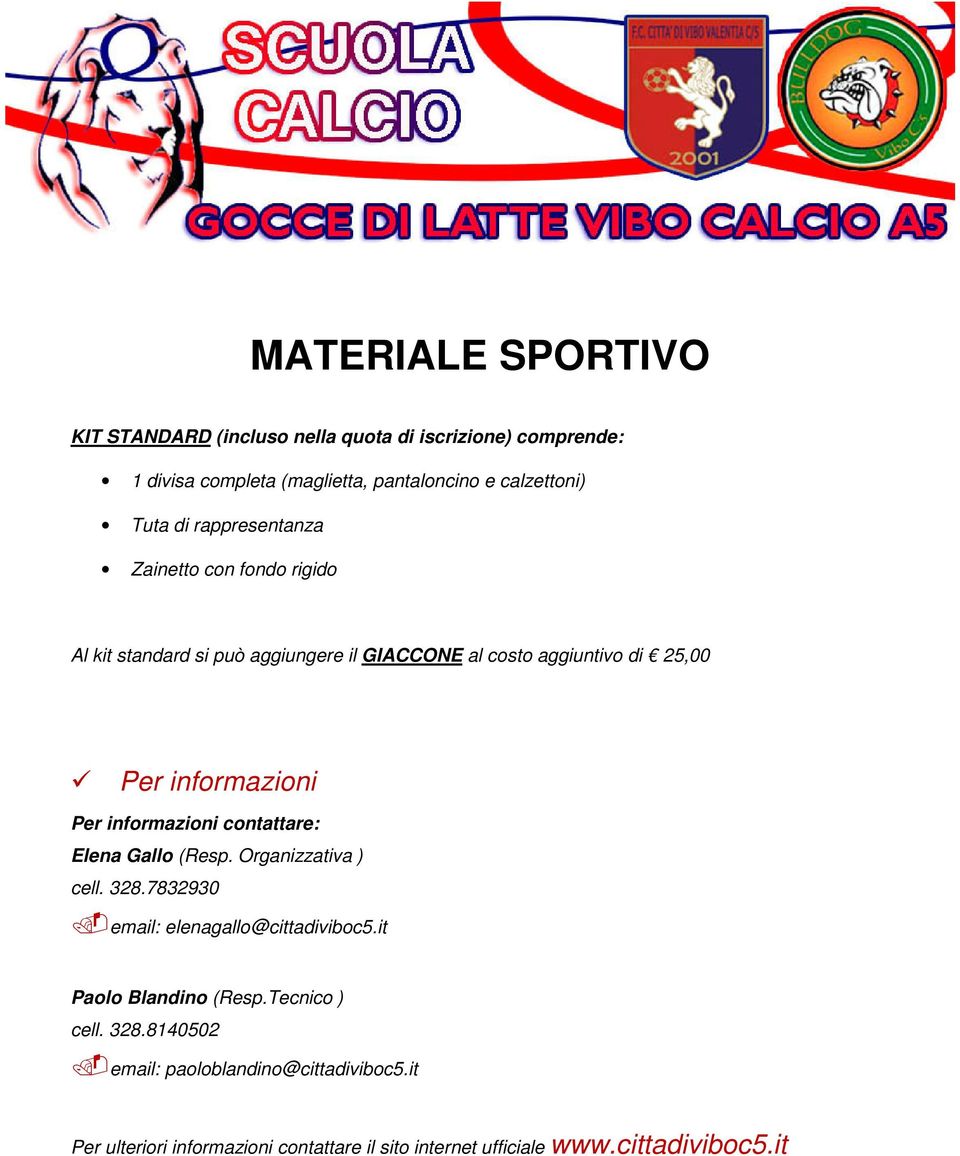 informazioni contattare: Elena Gallo (Resp. Organizzativa ) cell. 328.7832930 email: elenagallo@cittadiviboc5.it Paolo Blandino (Resp.