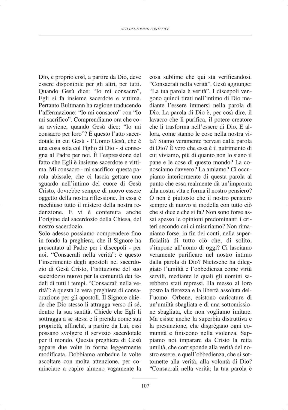 È questo l atto sacerdotale in cui Gesù - l Uomo Gesù, che è una cosa sola col Figlio di Dio - si consegna al Padre per noi. È l espressione del fatto che Egli è insieme sacerdote e vittima.