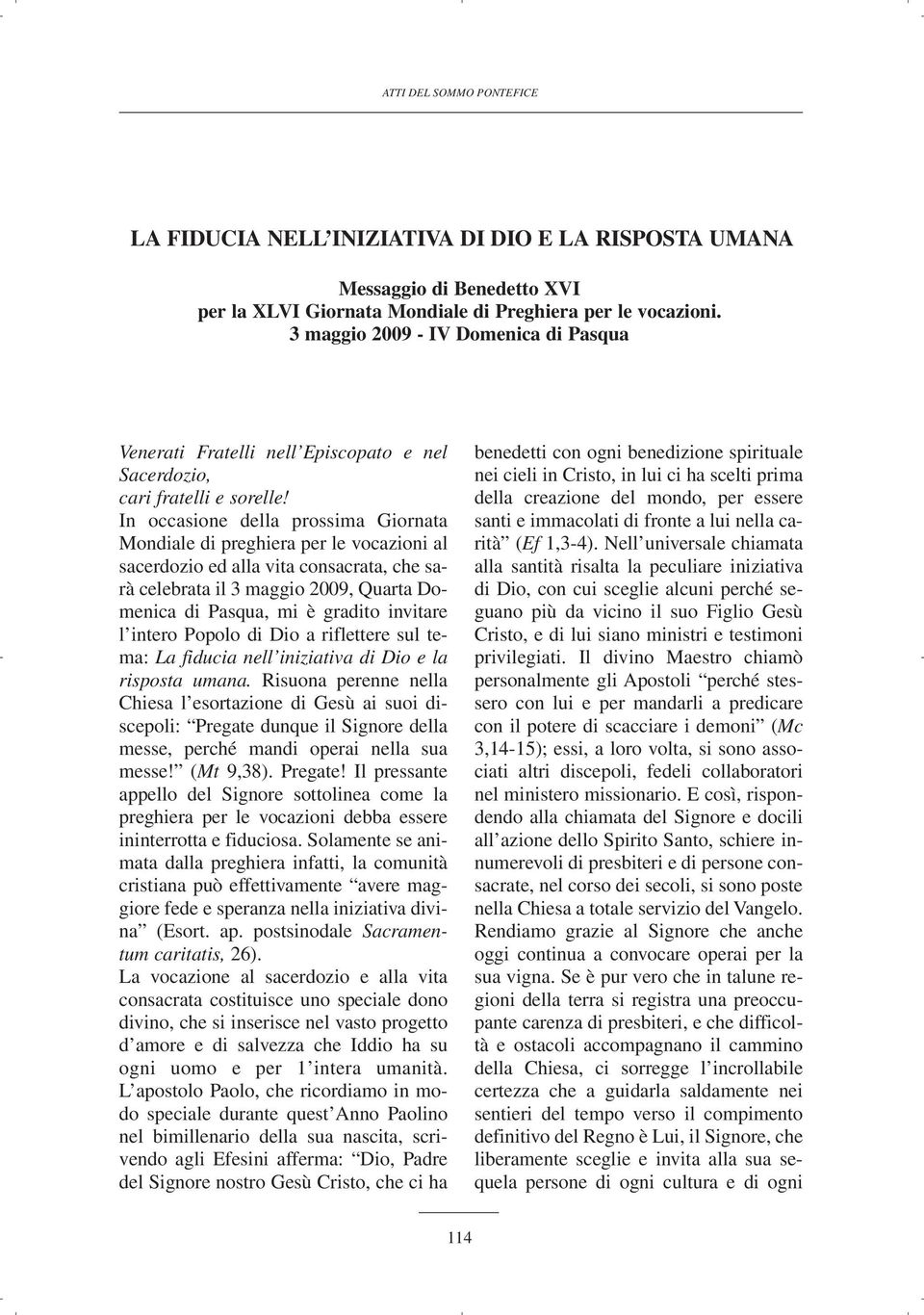 In occasione della prossima Giornata Mondiale di preghiera per le vocazioni al sacerdozio ed alla vita consacrata, che sarà celebrata il 3 maggio 2009, Quarta Domenica di Pasqua, mi è gradito