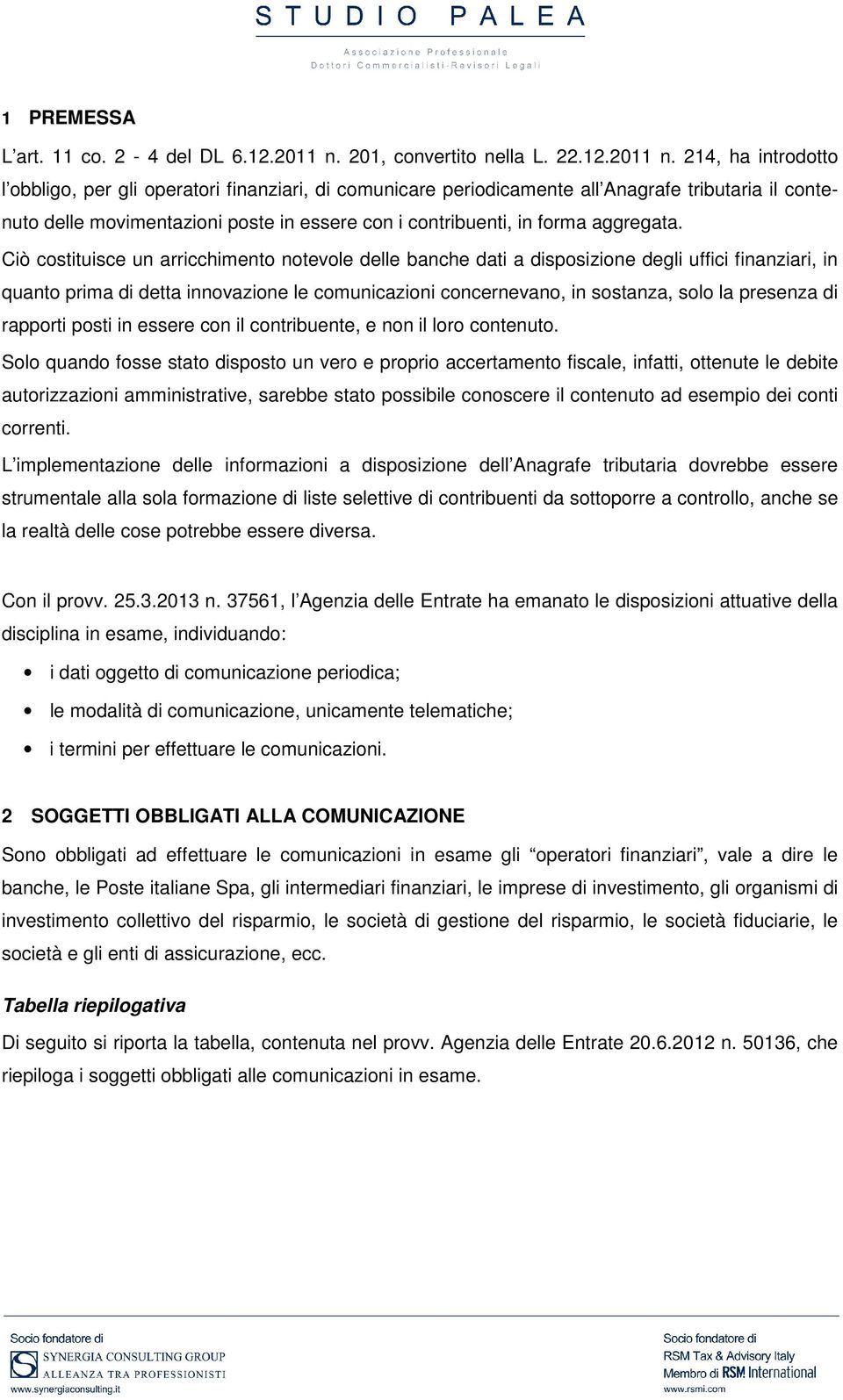 Ciò costituisce un arricchimento notevole delle banche dati a disposizione degli uffici finanziari, in quanto prima di detta innovazione le comunicazioni concernevano, in sostanza, solo la presenza