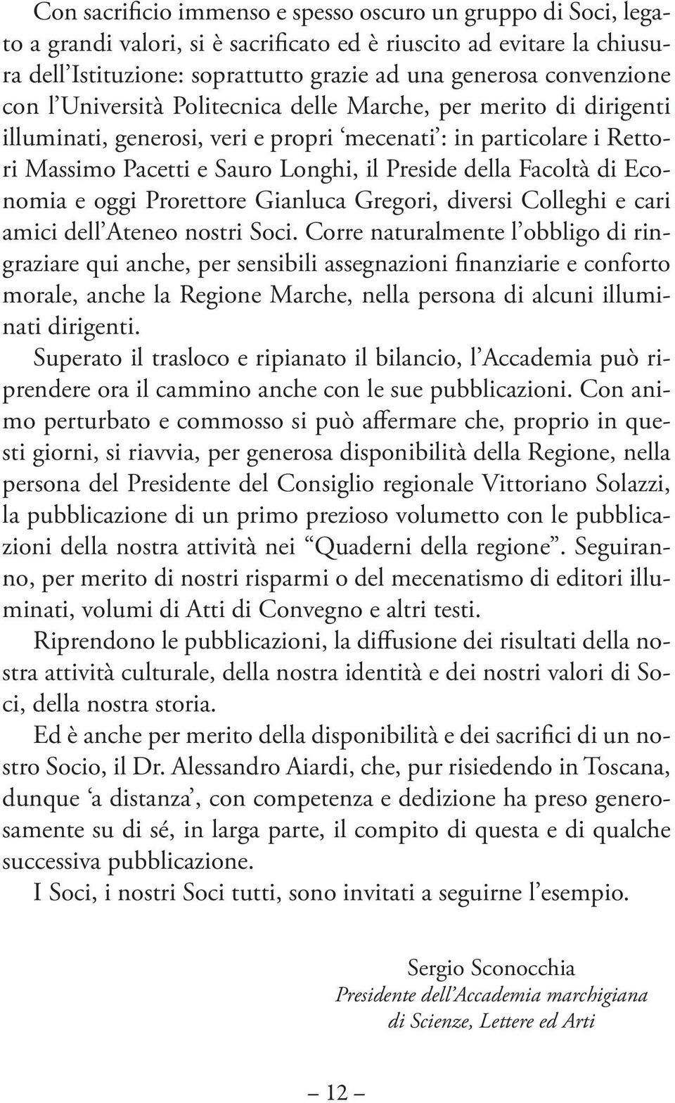 Facoltà di Economia e oggi Prorettore Gianluca Gregori, diversi Colleghi e cari amici dell Ateneo nostri Soci.