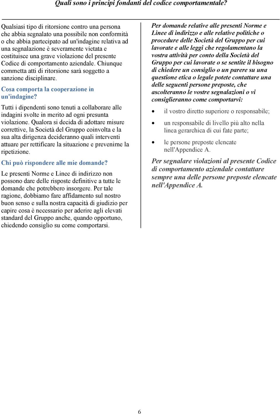 costituisce una grave violazione del presente Codice di comportamento aziendale. Chiunque commetta atti di ritorsione sarà soggetto a sanzione disciplinare.