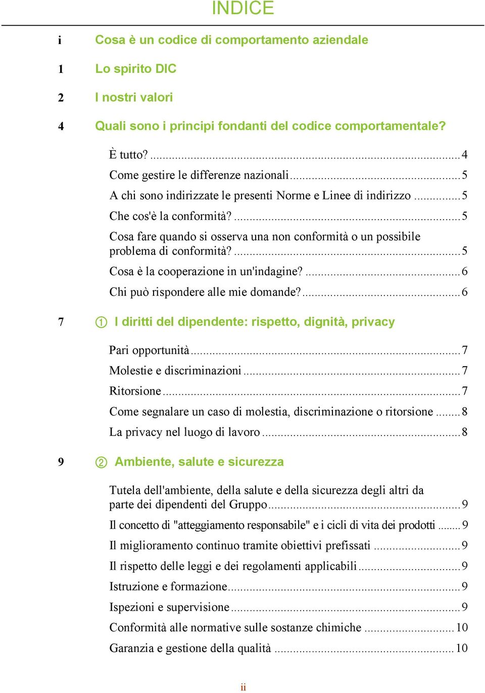 ... 5 Cosa è la cooperazione in un'indagine?... 6 Chi può rispondere alle mie domande?... 6 7 1 I diritti del dipendente: rispetto, dignità, privacy Pari opportunità... 7 Molestie e discriminazioni.