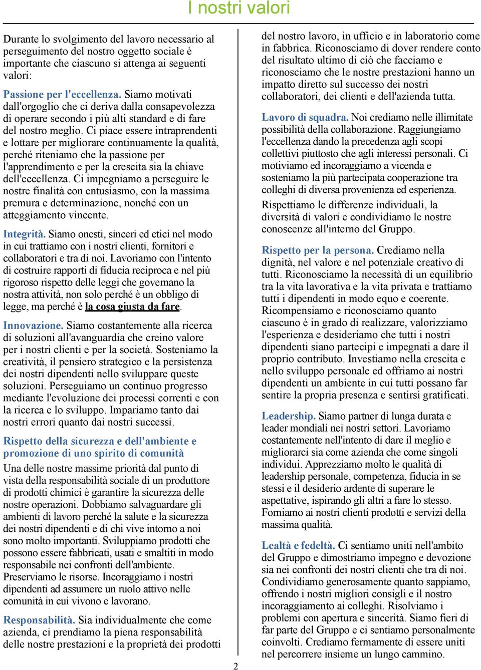 Ci piace essere intraprendenti e lottare per migliorare continuamente la qualità, perché riteniamo che la passione per l'apprendimento e per la crescita sia la chiave dell'eccellenza.