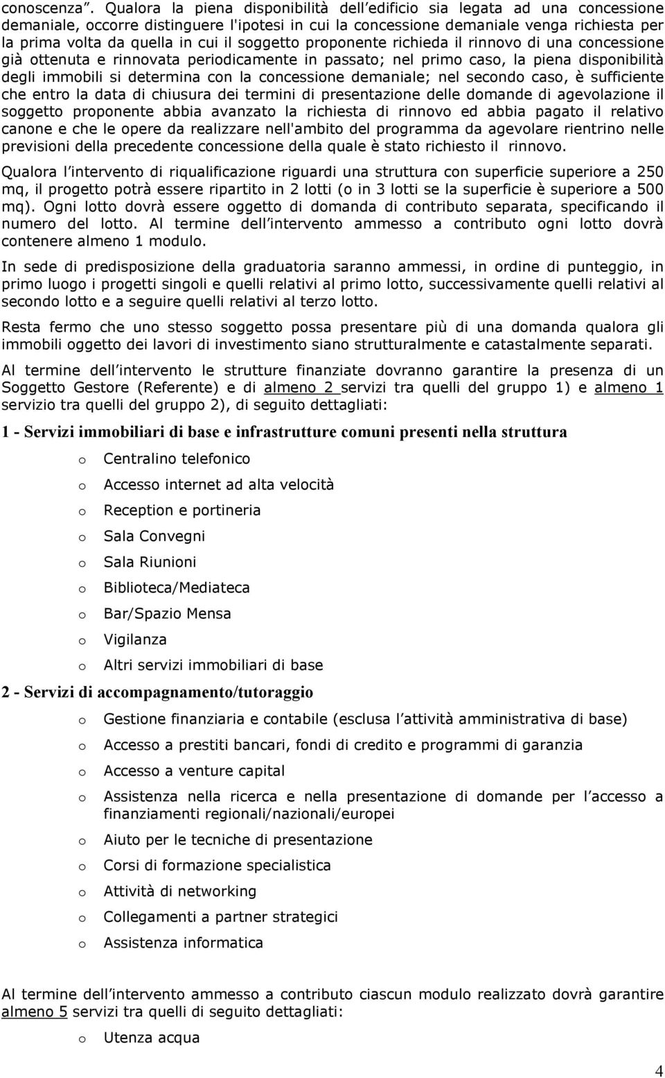 prpnente richieda il rinnv di una cncessine già ttenuta e rinnvata peridicamente in passat; nel prim cas, la piena dispnibilità degli immbili si determina cn la cncessine demaniale; nel secnd cas, è