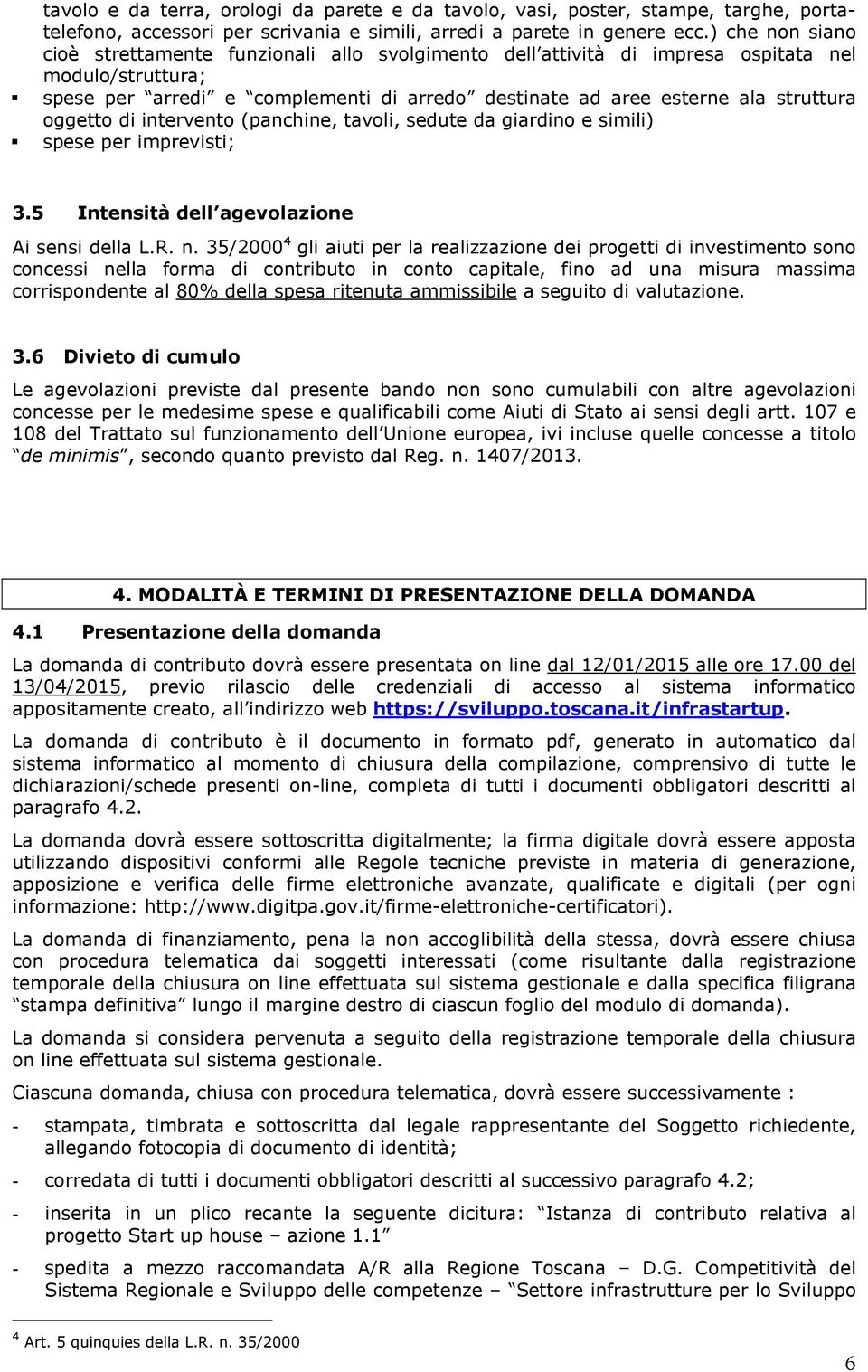 intervent (panchine, tavli, sedute da giardin e simili) spese per imprevisti; 3.5 Intensità dell agevlazine Ai sensi della L.R. n.