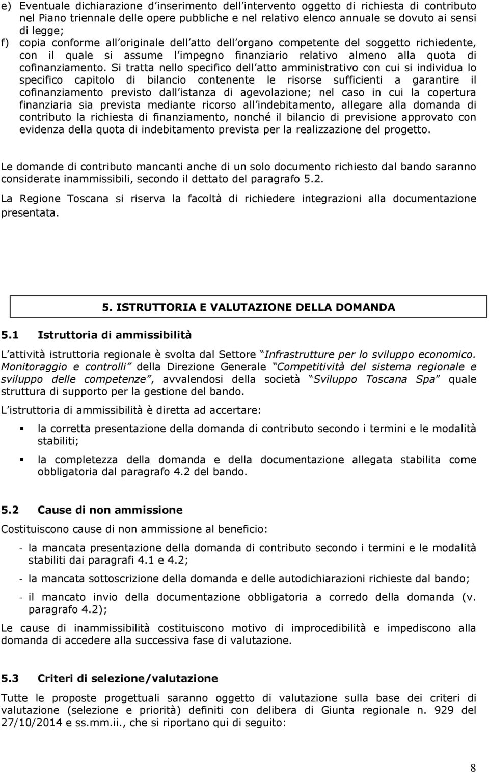 Si tratta nell specific dell att amministrativ cn cui si individua l specific capitl di bilanci cntenente le risrse sufficienti a garantire il cfinanziament previst dall istanza di agevlazine; nel