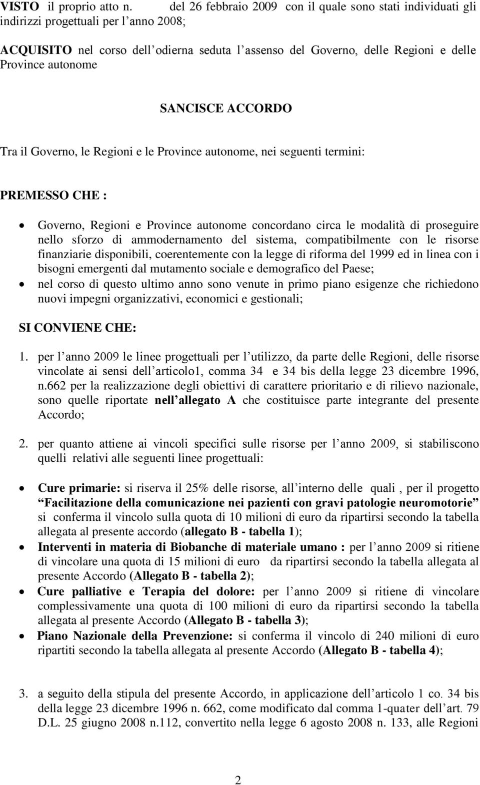 autonome SANCISCE ACCORDO Tra il Governo, le Regioni e le Province autonome, nei seguenti termini: PREMESSO CHE : Governo, Regioni e Province autonome concordano circa le modalità di proseguire nello