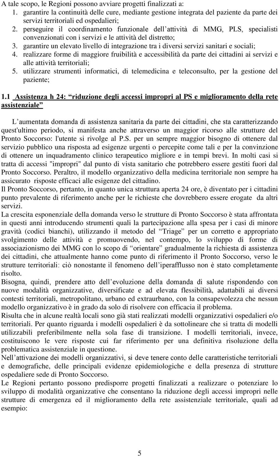 garantire un elevato livello di integrazione tra i diversi servizi sanitari e sociali; 4.