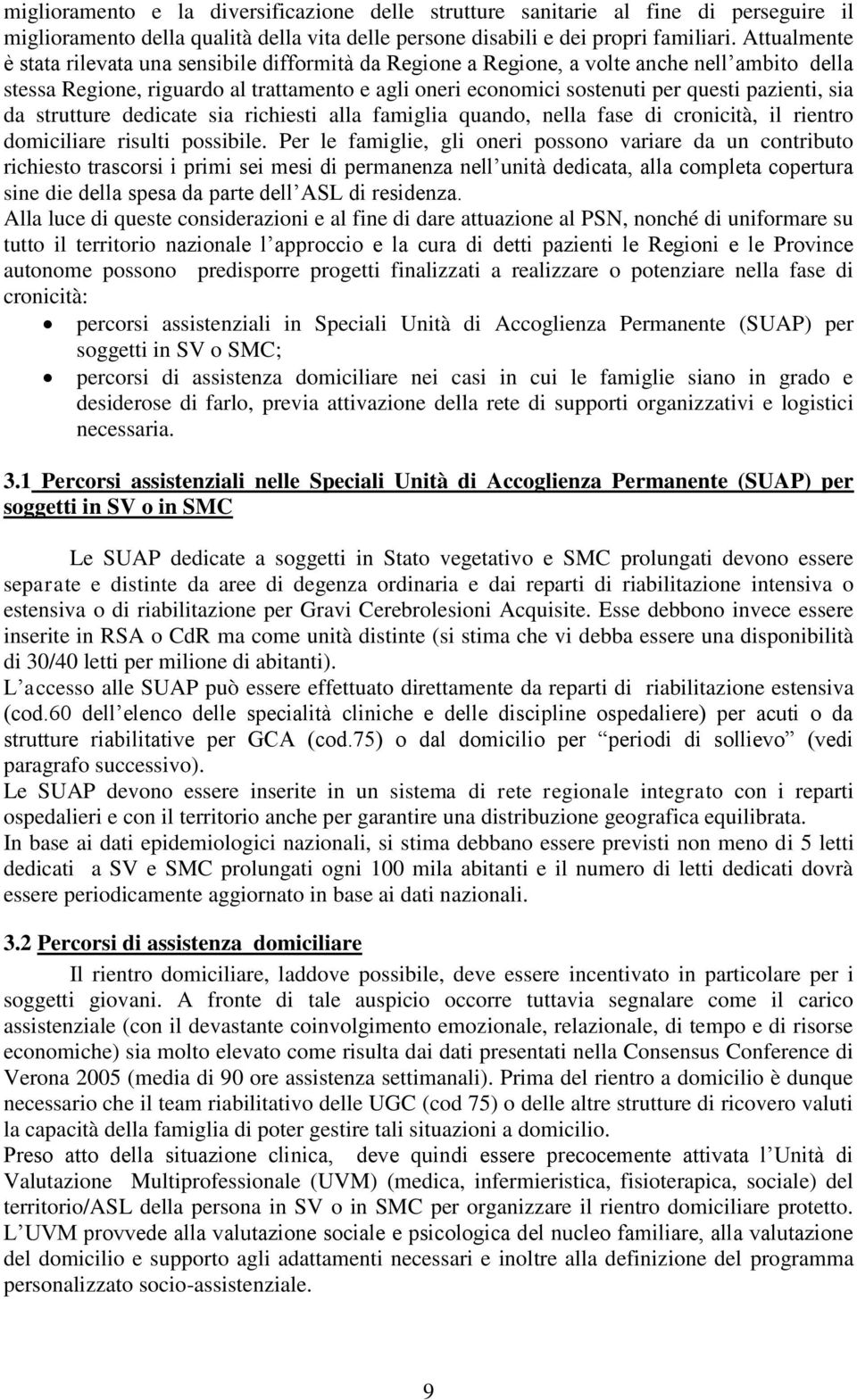 pazienti, sia da strutture dedicate sia richiesti alla famiglia quando, nella fase di cronicità, il rientro domiciliare risulti possibile.