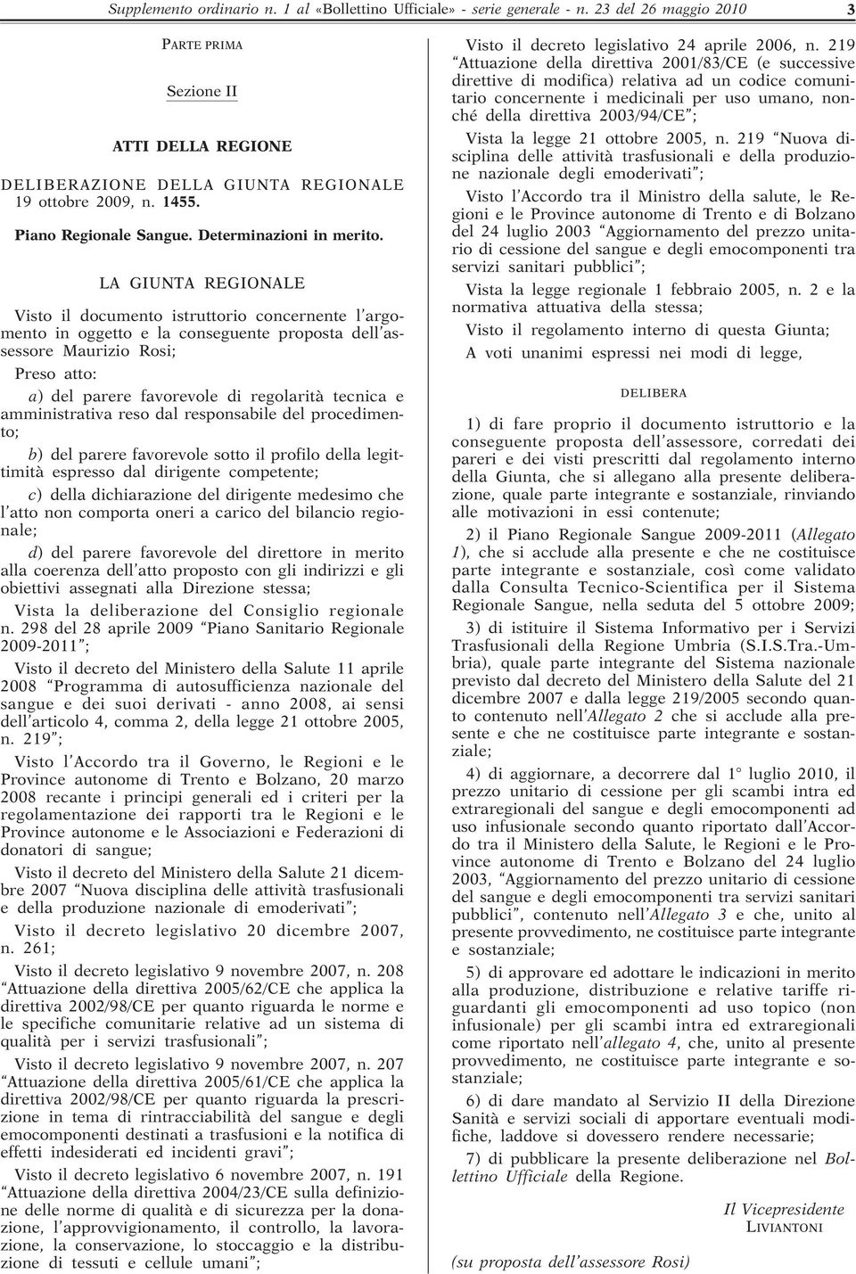 LA GIUNTA REGIONALE Visto il documento istruttorio concernente l argomento in oggetto e la conseguente proposta dell assessore Maurizio Rosi; Preso atto: a) del parere favorevole di regolarità