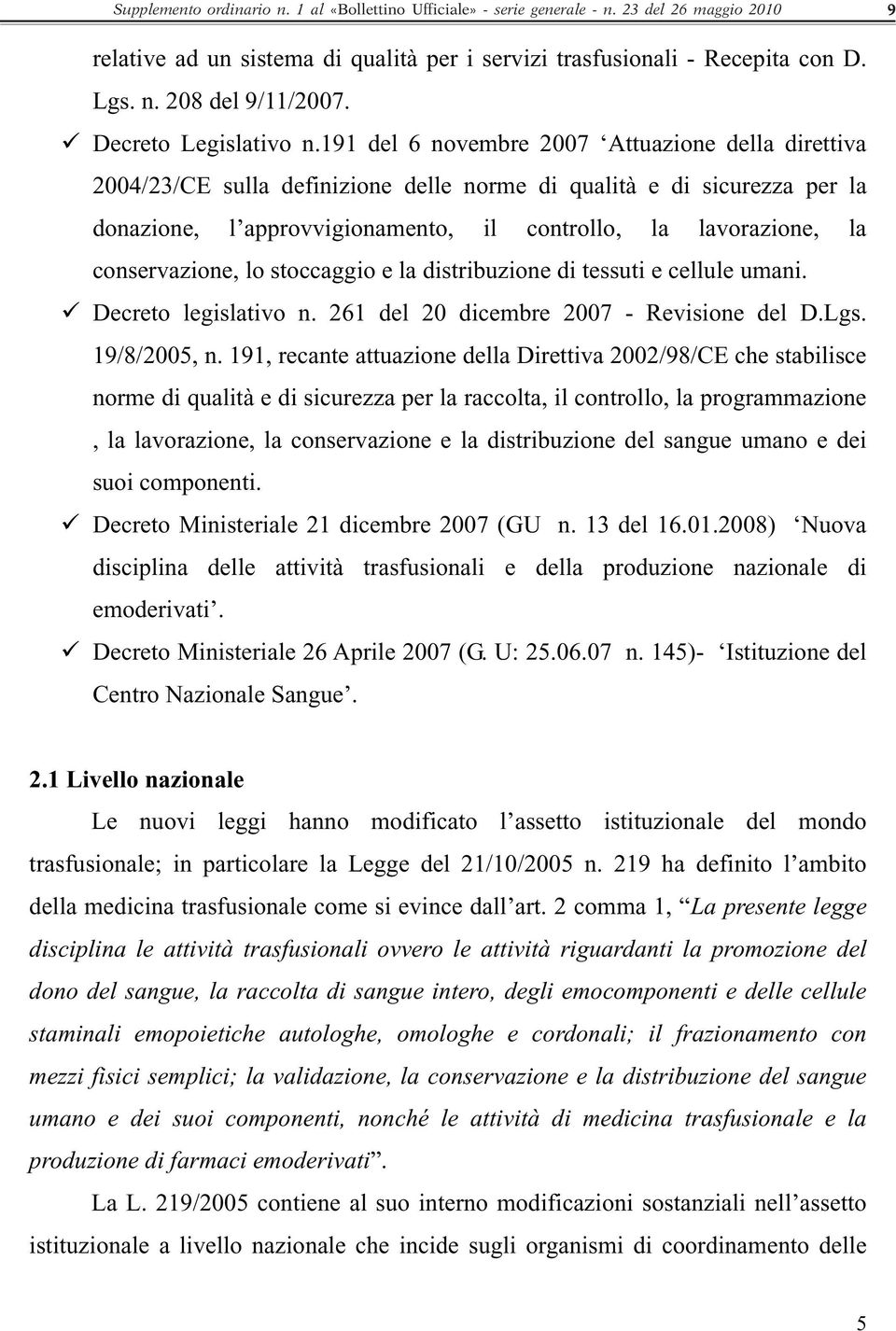 191 del 6 novembre 2007 Attuazione della direttiva 2004/23/CE sulla definizione delle norme di qualità e di sicurezza per la donazione, l approvvigionamento, il controllo, la lavorazione, la