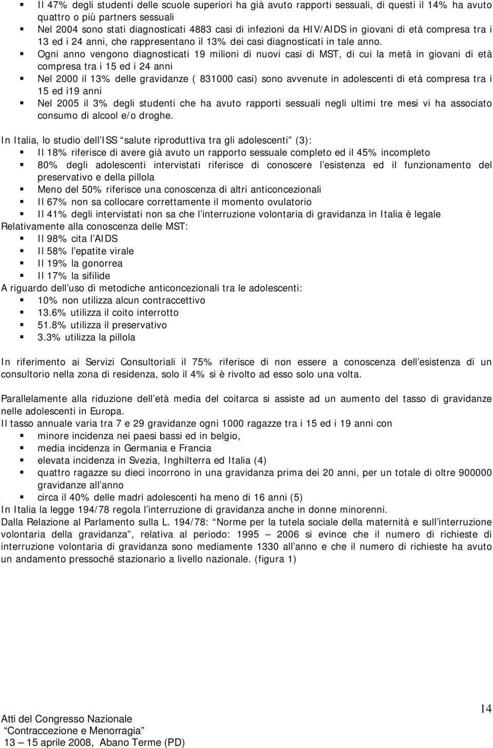 Ogni anno vengono diagnosticati 19 milioni di nuovi casi di MST, di cui la metà in giovani di età compresa tra i 15 ed i 24 anni Nel 2000 il 13% delle gravidanze ( 831000 casi) sono avvenute in