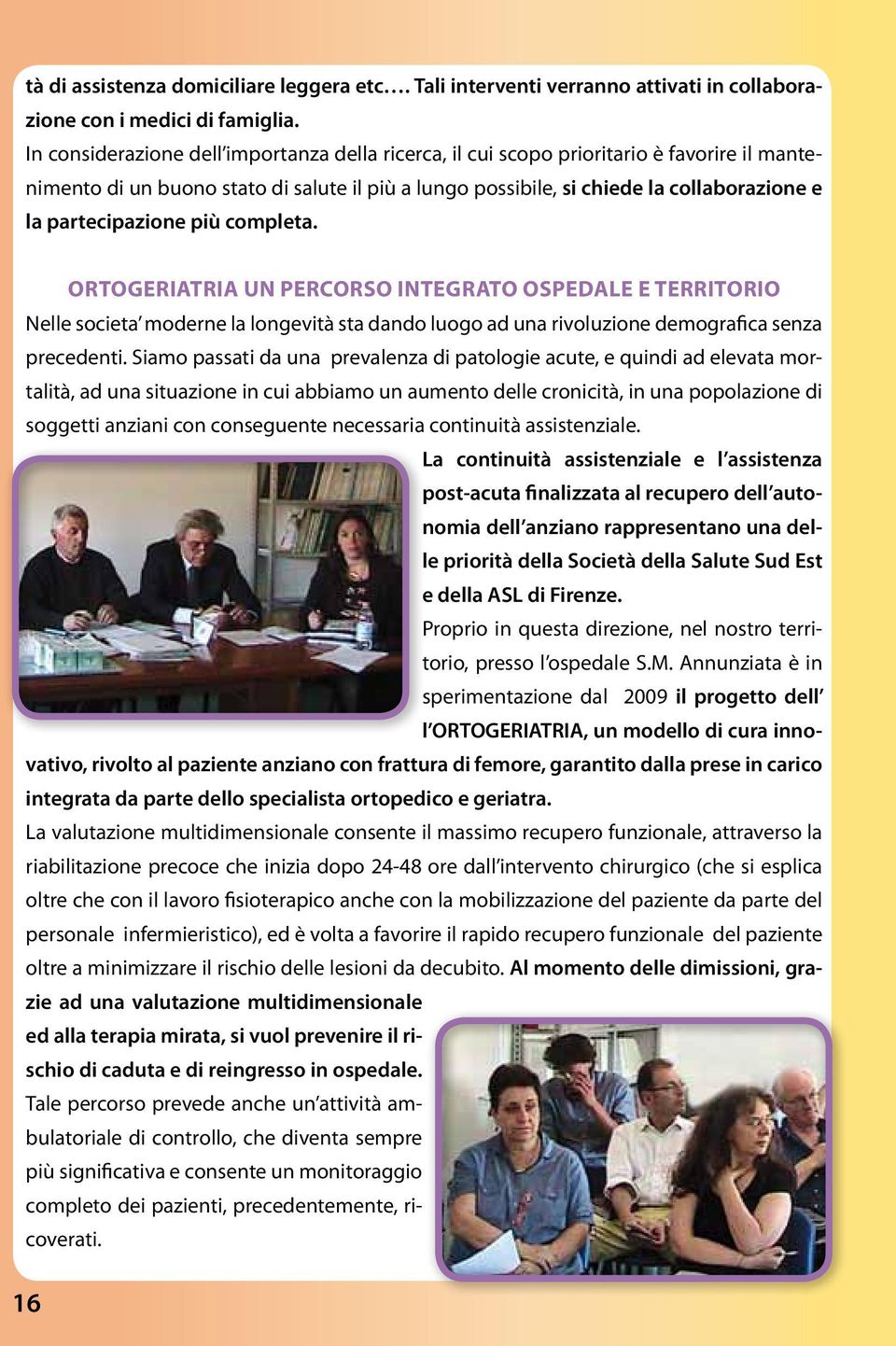 partecipazione più completa. ORTOGERIATRIA UN PERCORSO INTEGRATO OSPEDALE E TERRITORIO Nelle societa moderne la longevità sta dando luogo ad una rivoluzione demografica senza precedenti.