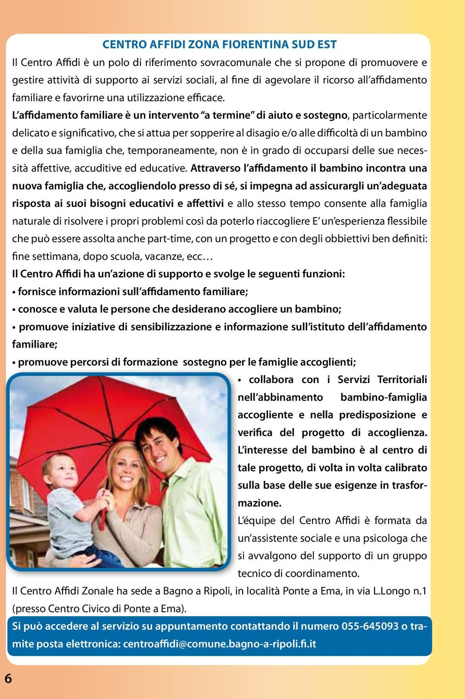 L affidamento familiare è un intervento a termine di aiuto e sostegno, particolarmente delicato e significativo, che si attua per sopperire al disagio e/o alle difficoltà di un bambino e della sua