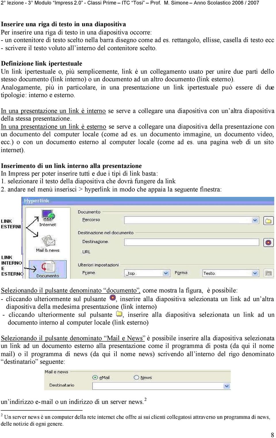 Simone Anno Scolastico 2006 / 2007 Inserire una riga di testo in una diapositiva Per inserire una riga di testo in una diapositiva occorre: - un contenitore di testo scelto nella barra disegno come