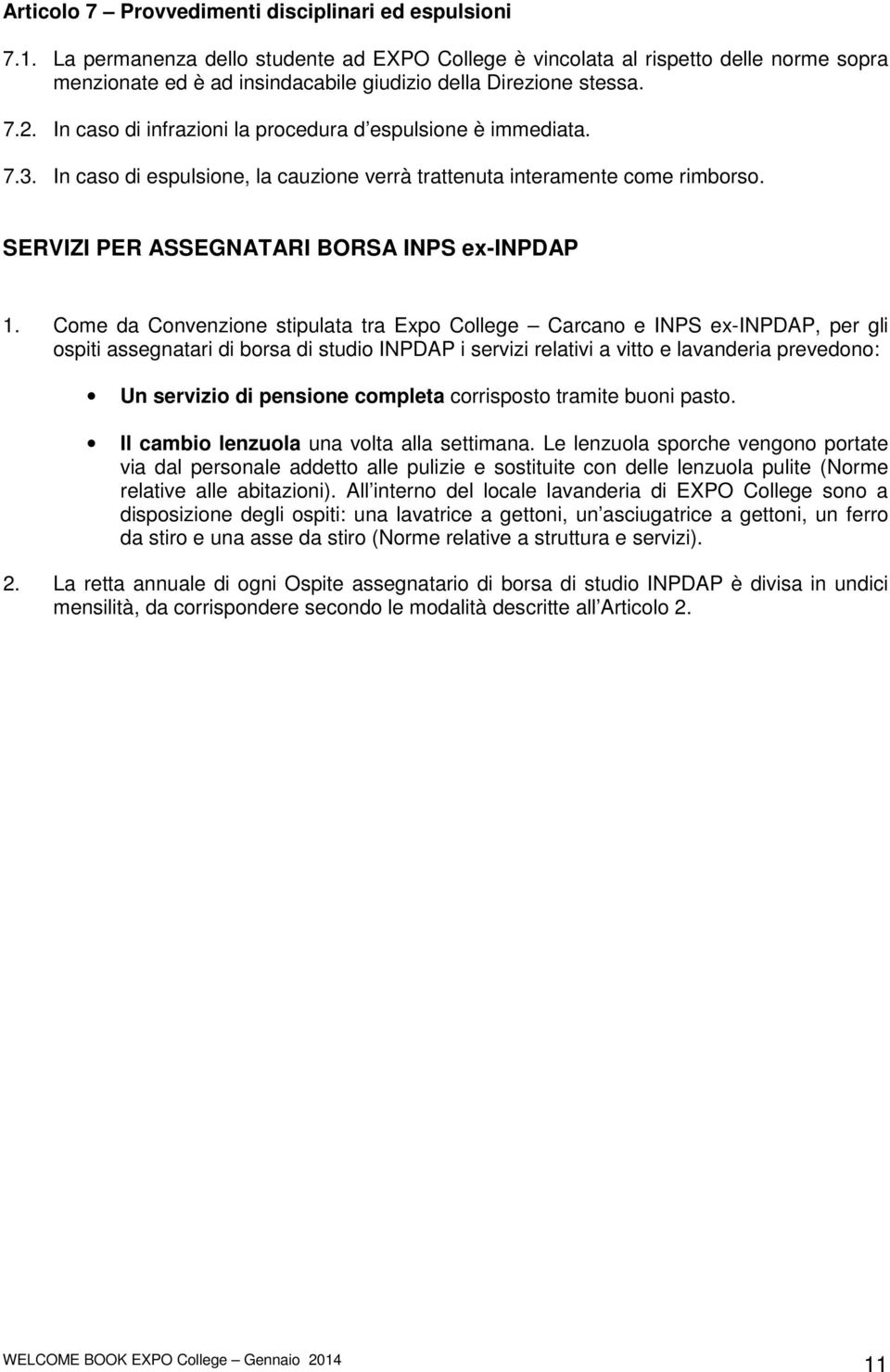 In caso di infrazioni la procedura d espulsione è immediata. 7.3. In caso di espulsione, la cauzione verrà trattenuta interamente come rimborso. SERVIZI PER ASSEGNATARI BORSA INPS ex-inpdap 1.