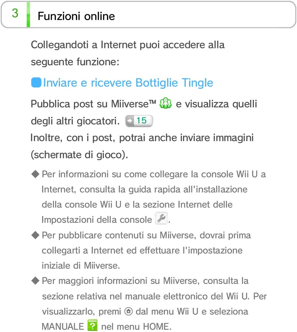 Per informazioni su come collegare la console Wii U a Internet, consulta la guida rapida all'installazione della console Wii U e la sezione Internet delle Impostazioni della console.