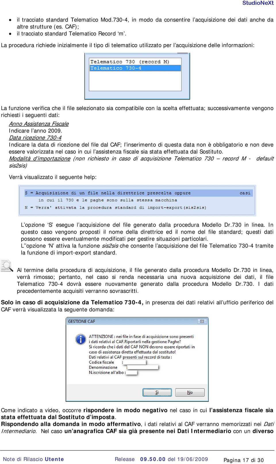 successivamente vengono richiesti i seguenti dati: Anno Assistenza Fiscale Indicare l anno 2009.