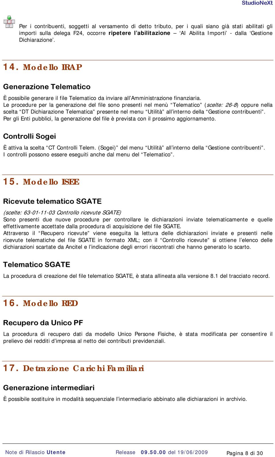 Le procedure per la generazione del file sono presenti nel menù Telematico (scelte: 26-8) oppure nella scelta DT Dichiarazione Telematica presente nel menu Utilità all interno della Gestione