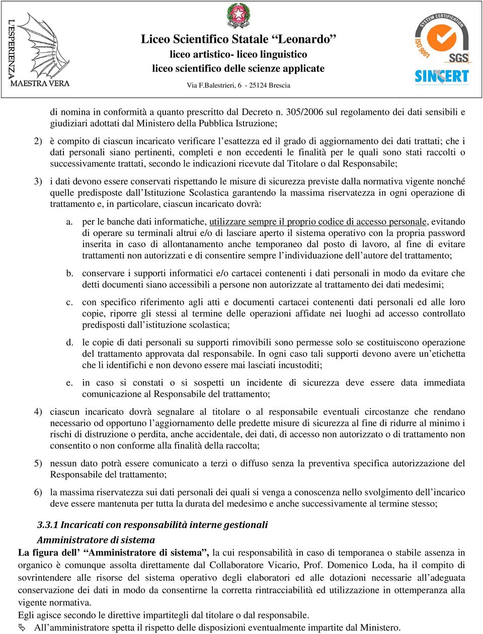 dati trattati; che i dati personali siano pertinenti, completi e non eccedenti le finalità per le quali sono stati raccolti o successivamente trattati, secondo le indicazioni ricevute dal Titolare o