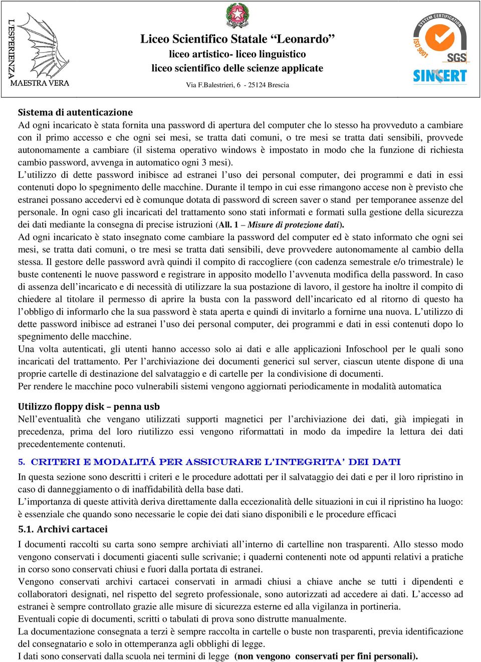 ogni 3 mesi). L utilizzo di dette password inibisce ad estranei l uso dei personal computer, dei programmi e dati in essi contenuti dopo lo spegnimento delle macchine.