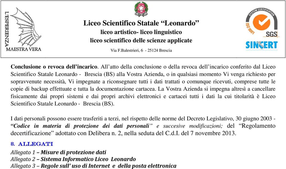 necessità, Vi impegnate a riconsegnare tutti i dati trattati o comunque ricevuti, comprese tutte le copie di backup effettuate e tutta la documentazione cartacea.